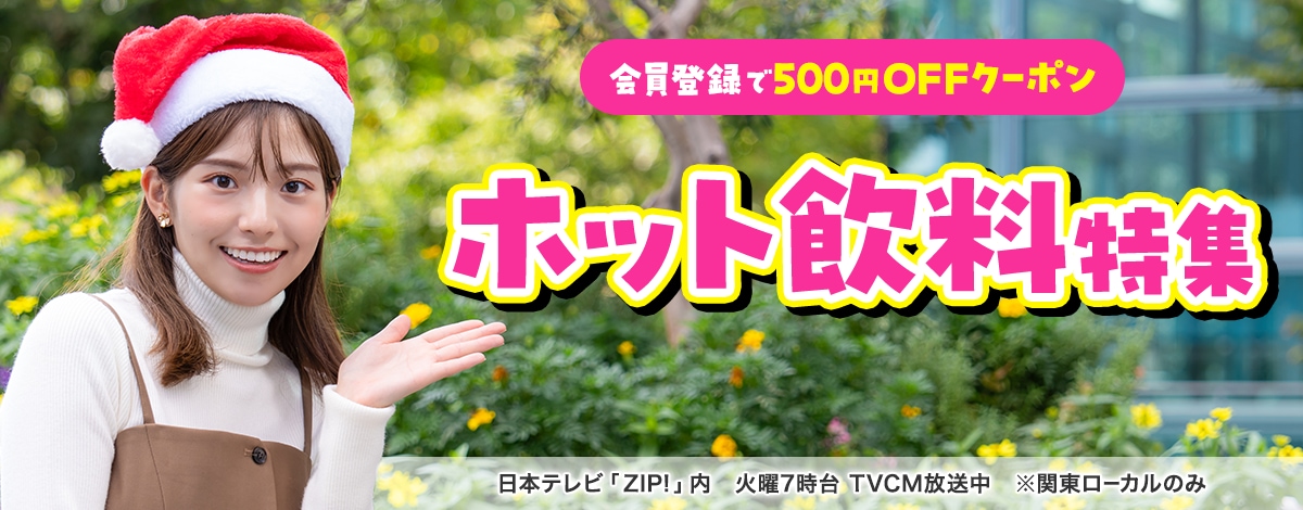 会員登録で500円OFFクーポンプレゼント♪ 今週のイチオシは、ホット飲料特集♪ 日本テレビ「ZIP!」内 火曜7時台 TVCM放送中※関東ローカルのみ