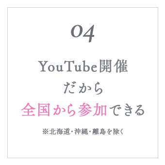 YouTube開催だから全国から参加できる（※北海道・沖縄・離島を除く）