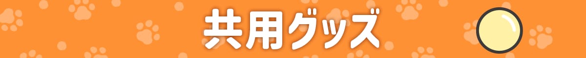 犬も猫も♪共用グッズ